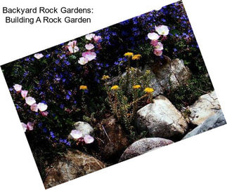 Backyard Rock Gardens: Building A Rock Garden