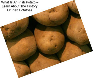 What Is An Irish Potato – Learn About The History Of Irish Potatoes