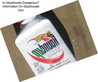 Is Glyphosate Dangerous? Information On Glyphosate Use