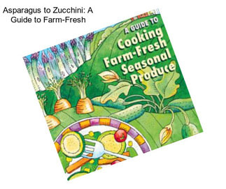 Asparagus to Zucchini: A Guide to Farm-Fresh