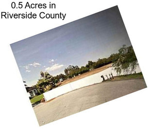 0.5 Acres in Riverside County