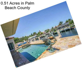 0.51 Acres in Palm Beach County