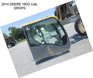 2014 DEERE 160G Cab, EROPS