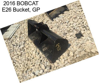 2016 BOBCAT E26 Bucket, GP