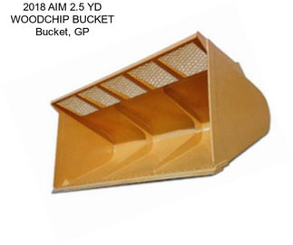 2018 AIM 2.5 YD WOODCHIP BUCKET Bucket, GP