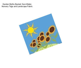 Garden Myths Busted: Sun+Water, Nursery Tags and Landscape Fabric