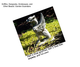 Griffins, Gargoyles, Grotesques, and Other Beasts: Garden Guardians