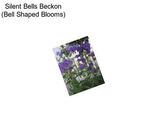 Silent Bells Beckon (Bell Shaped Blooms)