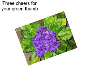 Three cheers for your green thumb