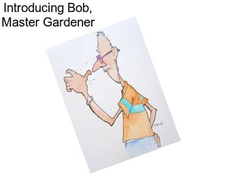 Introducing Bob, Master Gardener