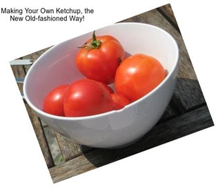 Making Your Own Ketchup, the New Old-fashioned Way!