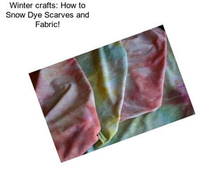 Winter crafts: How to Snow Dye Scarves and Fabric!