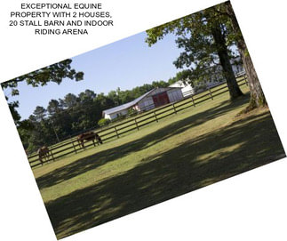 EXCEPTIONAL EQUINE PROPERTY WITH 2 HOUSES, 20 STALL BARN AND INDOOR RIDING ARENA