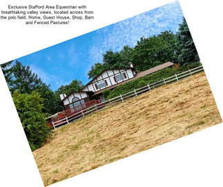 Exclusive Stafford Area Equestrian with breathtaking valley views, located across from the polo field. Home, Guest House, Shop, Barn and Fenced Pastures!
