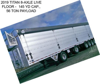 2019 TITAN 8-AXLE LIVE FLOOR -  145 YD CAP., 56 TON PAYLOAD