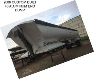 2006 CUSTOM BUILT 40 ALUMINUM END DUMP