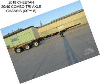 2018 CHEETAH 20/40 COMBO TRI AXLE CHASSIS (QTY: 6)