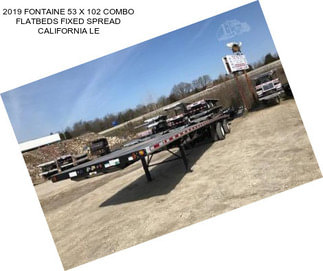 2019 FONTAINE 53 X 102 COMBO FLATBEDS FIXED SPREAD CALIFORNIA LE