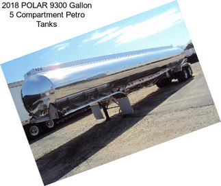 2018 POLAR 9300 Gallon 5 Compartment Petro Tanks