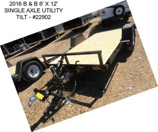 2016 B & B 6\' X 12\' SINGLE AXLE UTILITY TILT - #22902