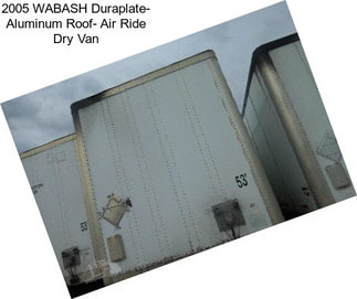 2005 WABASH Duraplate- Aluminum Roof- Air Ride Dry Van