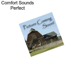 Comfort Sounds Perfect