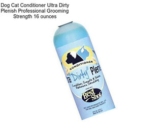 Dog Cat Conditioner Ultra Dirty Plenish Professional Grooming Strength 16 ounces