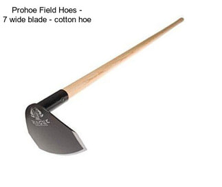 Prohoe Field Hoes - 7 wide blade - cotton hoe