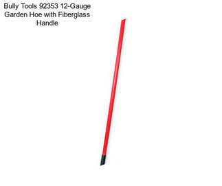Bully Tools 92353 12-Gauge Garden Hoe with Fiberglass Handle