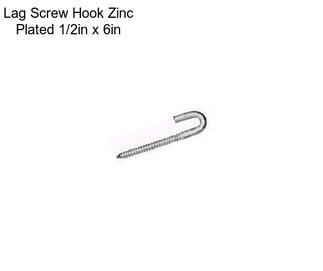 Lag Screw Hook Zinc Plated 1/2in x 6in