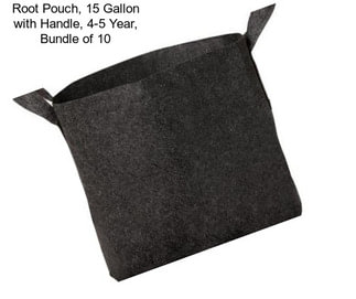 Root Pouch, 15 Gallon with Handle, 4-5 Year, Bundle of 10