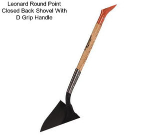 Leonard Round Point Closed Back Shovel With D Grip Handle