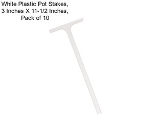 White Plastic Pot Stakes, 3 Inches X 11-1/2 Inches, Pack of 10