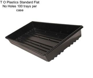 T O Plastics Standard Flat No Holes 100 trays per case