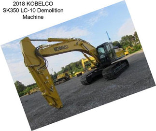 2018 KOBELCO SK350 LC-10 Demolition Machine