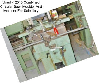 Used < 2010 Combined Circular Saw, Moulder And Mortiser For Sale Italy