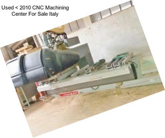 Used < 2010 CNC Machining Center For Sale Italy