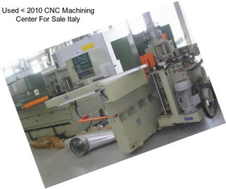 Used < 2010 CNC Machining Center For Sale Italy