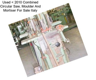 Used < 2010 Combined Circular Saw, Moulder And Mortiser For Sale Italy