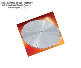 HDS . SAWMILL TOOLS - TRIMCUT CIRCULAR SAW BLADE, Tungsten Carbide tipped (TCT)