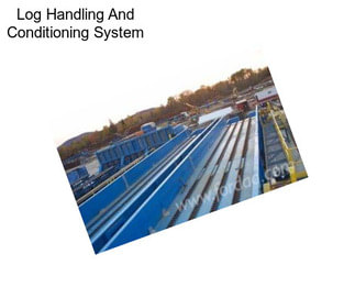 Log Handling And Conditioning System