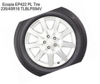 Ecopia EP422 PL Tire 235/45R18 TLBLPS94V