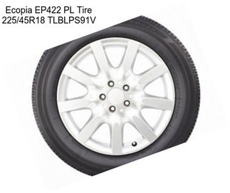 Ecopia EP422 PL Tire 225/45R18 TLBLPS91V