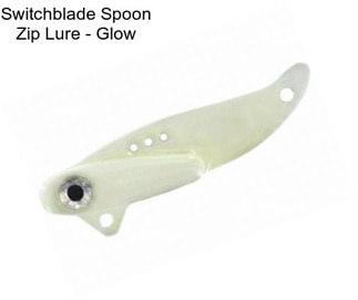 Switchblade Spoon Zip Lure - Glow