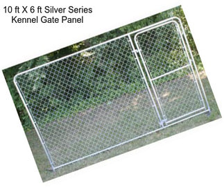 10 ft X 6 ft Silver Series Kennel Gate Panel