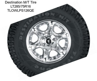 Destination M/T Tire LT285/75R16 TLOWLPS126QE