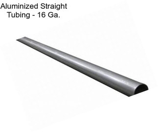 Aluminized Straight Tubing - 16 Ga.