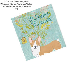 11 in. x 15-1/2 in. Polyester Welcome Friends Pembroke Welsh Corgi Red 2-Sided 2-Ply Garden Flag