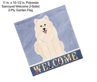 11 in. x 15-1/2 in. Polyester Samoyed Welcome 2-Sided 2-Ply Garden Flag