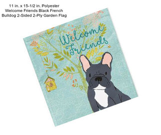 11 in. x 15-1/2 in. Polyester Welcome Friends Black French Bulldog 2-Sided 2-Ply Garden Flag